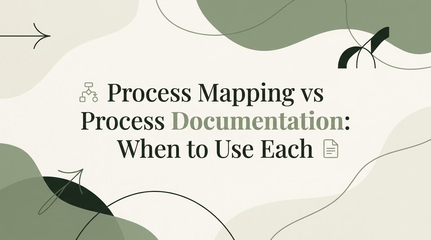 Process Mapping vs Process Documentation: When to Use Each