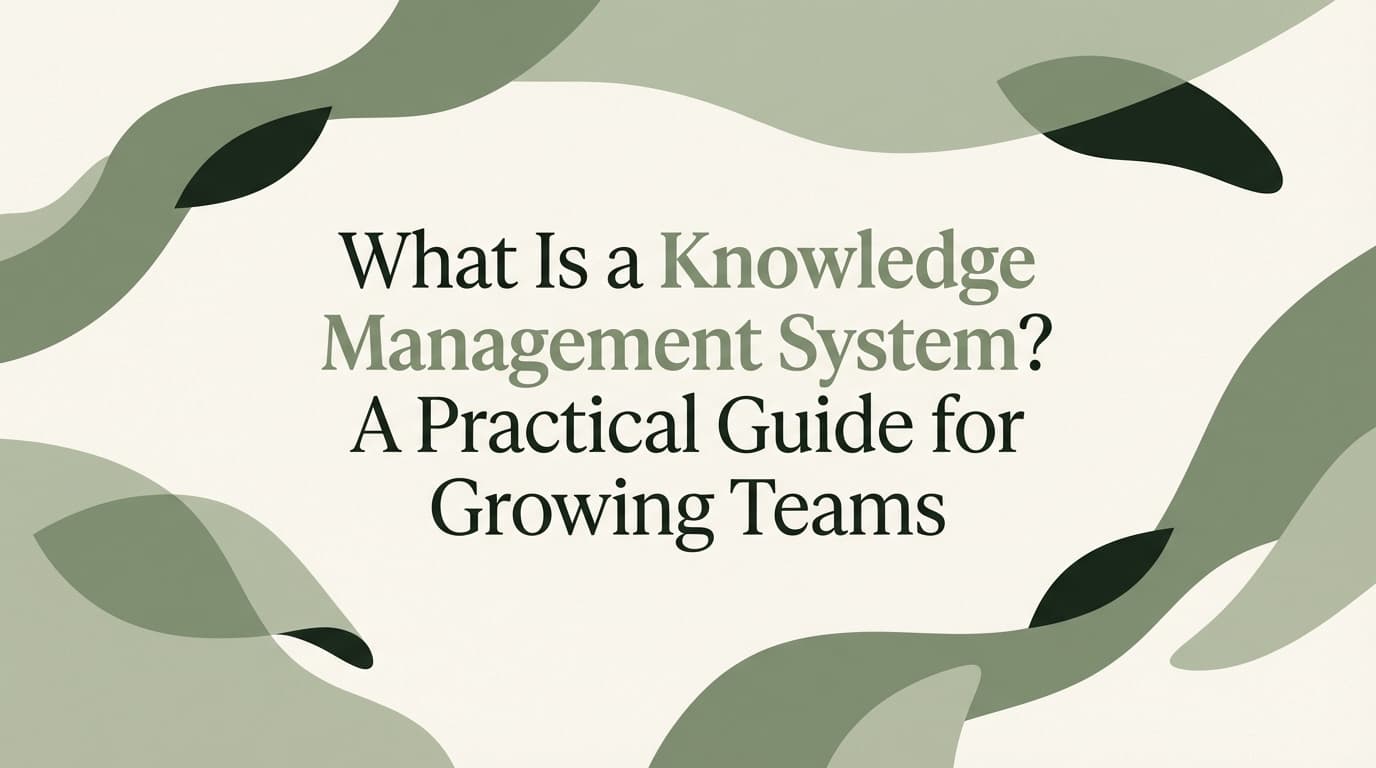 What Is a Knowledge Management System? A Practical Guide for Growing Teams