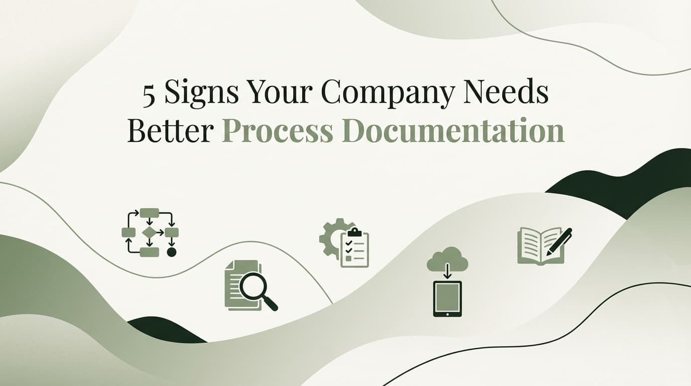 5 Signs Your Company Needs Better Process Documentation