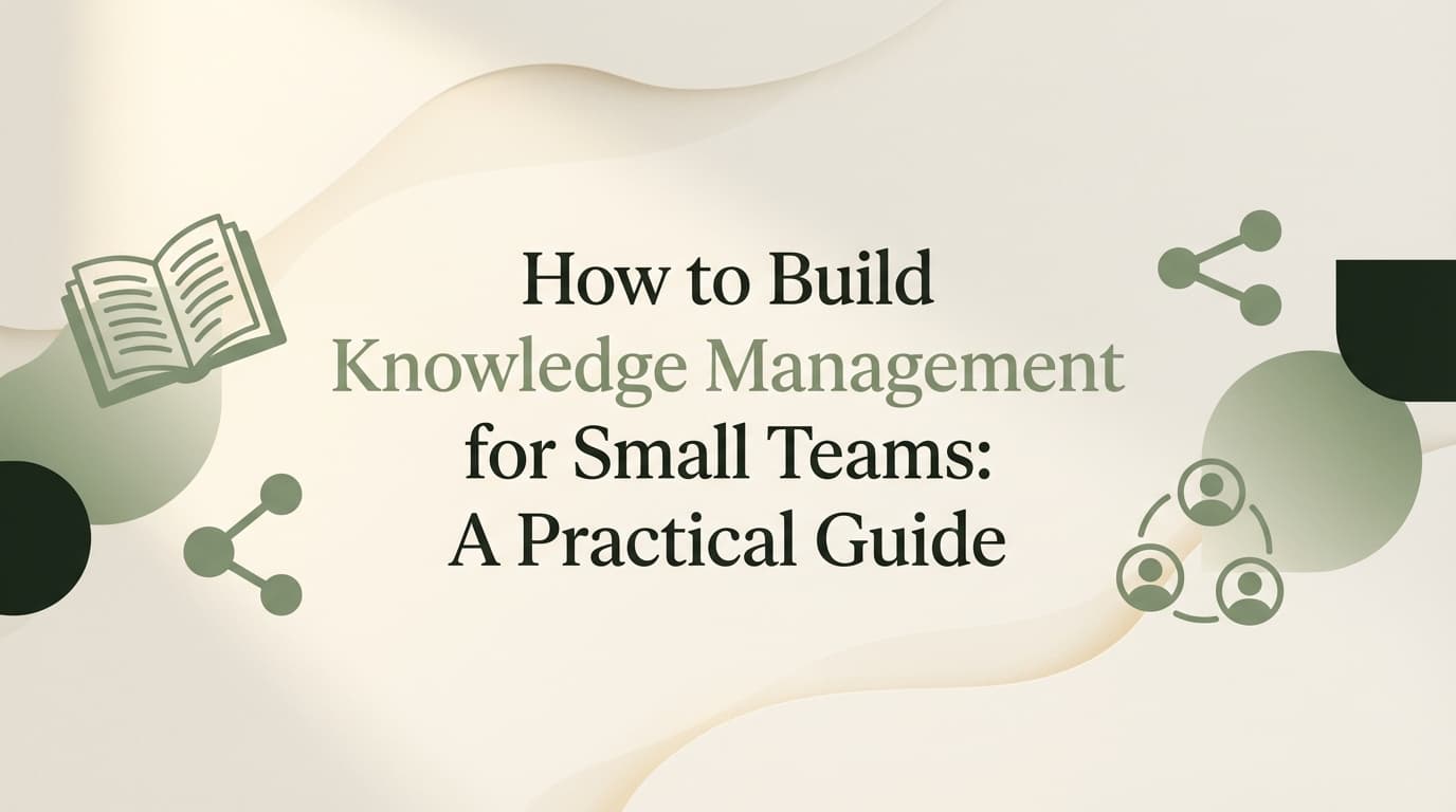 How to Build Knowledge Management for Small Teams: A Practical Guide
